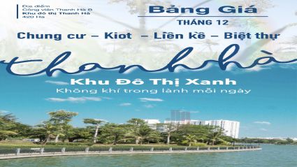 Bảng giá chung cư, kiot, giá đất nền liền kề, biệt thự khu đô thị Thanh Hà tháng 12-2022